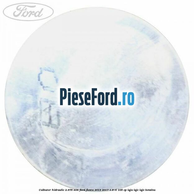 Culbutor hidraulic 2.875 mm Ford Fiesta 2013-2017 1.6 Ti 105 cp IQJA, IQJC, IQJE benzina