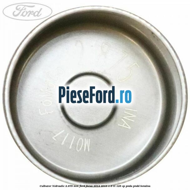 Culbutor hidraulic 2.875 mm Ford Focus 2014-2018 1.6 Ti 125 cp PNDA, PNDD benzina