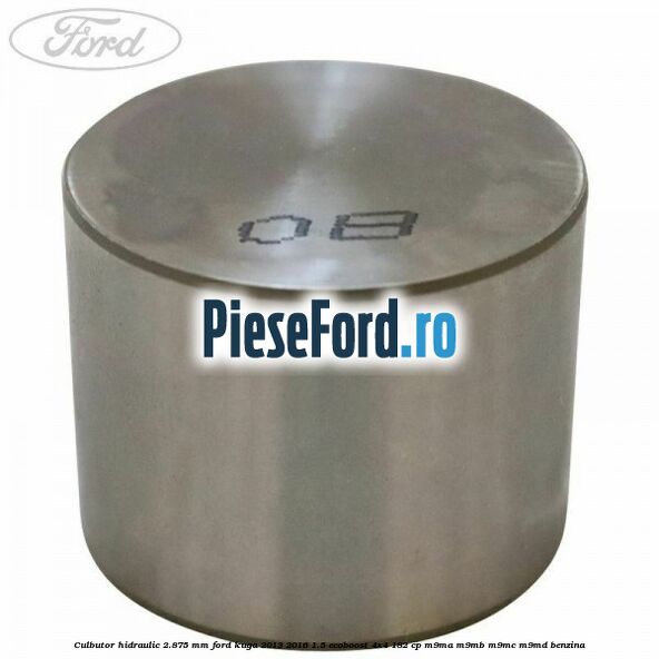 Culbutor hidraulic 2.875 mm Ford Kuga 2013-2016 1.5 EcoBoost 4x4 182 cp M9MA, M9MB, M9MC, M9MD benzina