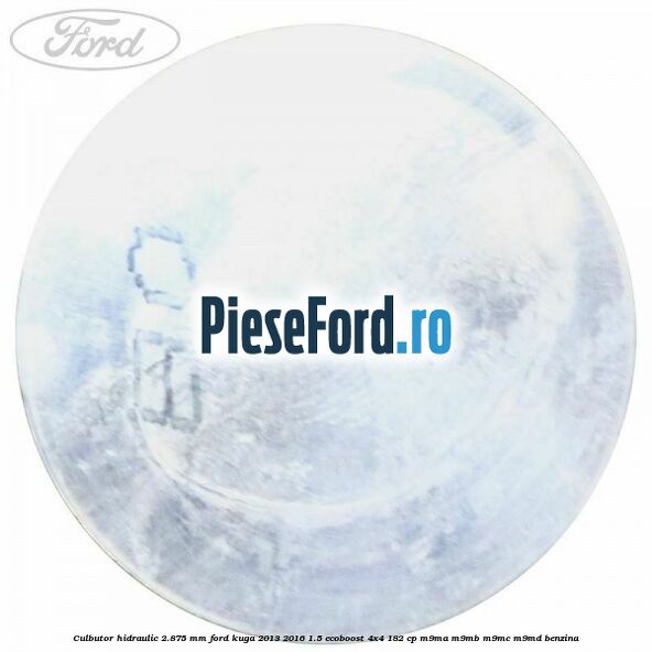 Culbutor hidraulic 2.875 mm Ford Kuga 2013-2016 1.5 EcoBoost 4x4 182 cp M9MA, M9MB, M9MC, M9MD benzina