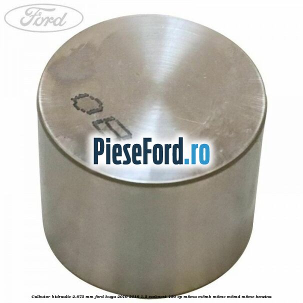 Culbutor hidraulic 2.875 mm Ford Kuga 2016-2018 1.5 EcoBoost 150 cp M8MA, M8MB, M8MC, M8MD, M8ME benzina