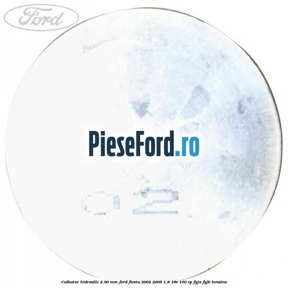 Culbutor hidraulic 2.90 mm Ford Fiesta 2002-2005 1.6 16V 100 cp FYJA, FYJB benzina