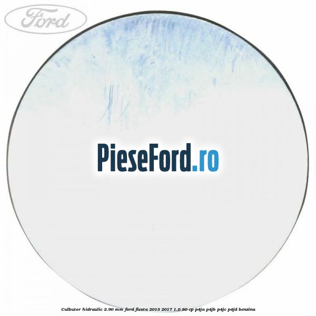 Culbutor hidraulic 2.90 mm Ford Fiesta 2013-2017 1.0 80 cp Culbutor hidraulic 2.90 mm Ford Fiesta 2013-2017 1.0 80 cp P4JA, P4JB, P4JC, P4JD benzina