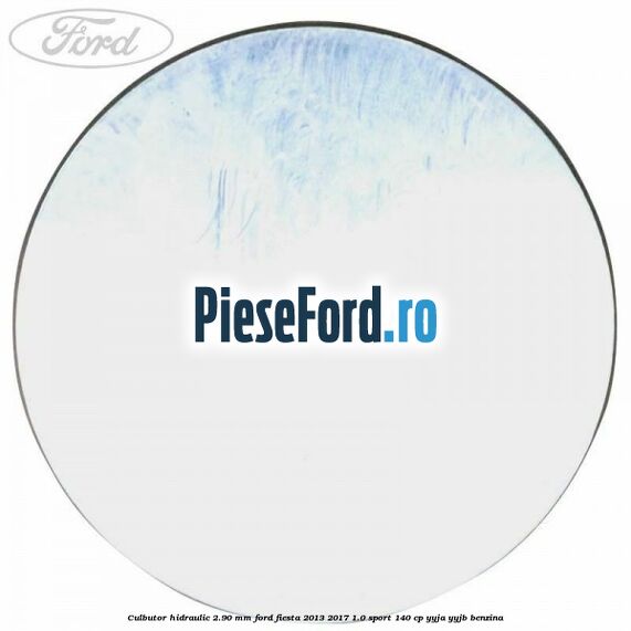 Culbutor hidraulic 2.90 mm Ford Fiesta 2013-2017 1.0 Sport 140 cp YYJA, YYJB benzina