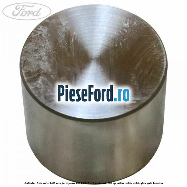 Culbutor hidraulic 2.90 mm Ford Focus 2014-2018 1.0 EcoBoost 100 cp M2DA, M2DB, M2DC, SFDA, SFDB benzina