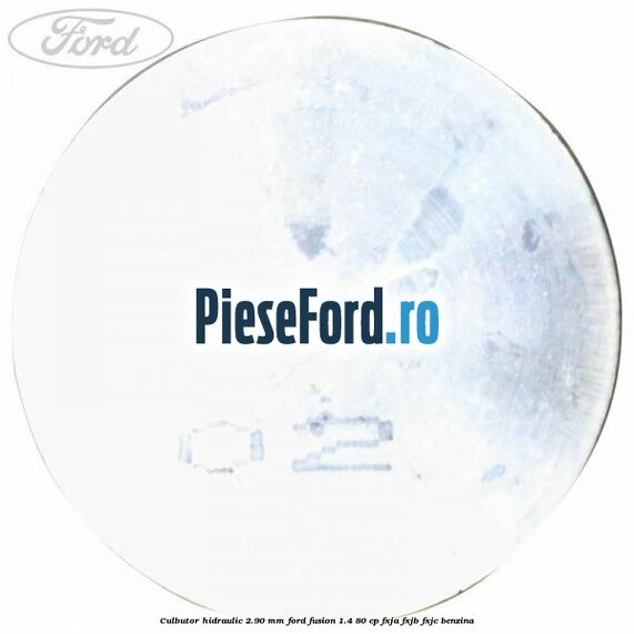 Culbutor hidraulic 2.90 mm Ford Fusion 1.4 80 cp FXJA, FXJB, FXJC benzina