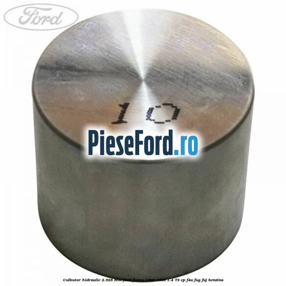Culbutor hidraulic 2.925 mm Ford Fiesta 1989-1996 1.4 73 cp Culbutor hidraulic 2.925 mm Ford Fiesta 1989-1996 1.4 73 cp F4A, FUG, FUJ benzina
