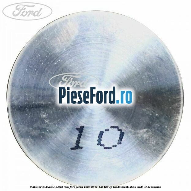 Culbutor hidraulic 2.925 mm Ford Focus 2008-2011 1.6 100 cp HWDA, HWDB, SHDA, SHDB, SHDC benzina