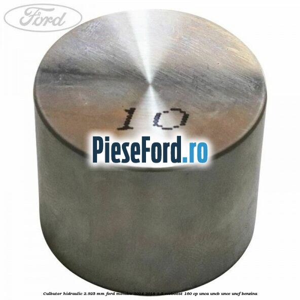 Culbutor hidraulic 2.925 mm Ford Mondeo 2014-2018 1.5 EcoBoost 160 cp UNCA, UNCB, UNCE, UNCF benzina