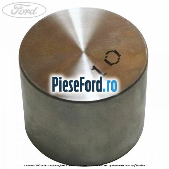 Culbutor hidraulic 2.925 mm Ford Mondeo 2014-2018 1.5 EcoBoost 160 cp UNCA, UNCB, UNCE, UNCF benzina