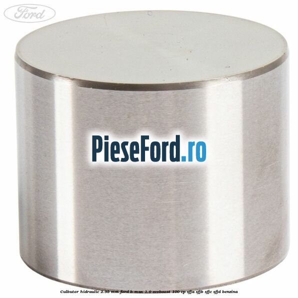 Culbutor hidraulic 2.95 mm Ford B-Max 1.0 EcoBoost 100 cp SFJA, SFJB, SFJC, SFJD benzina