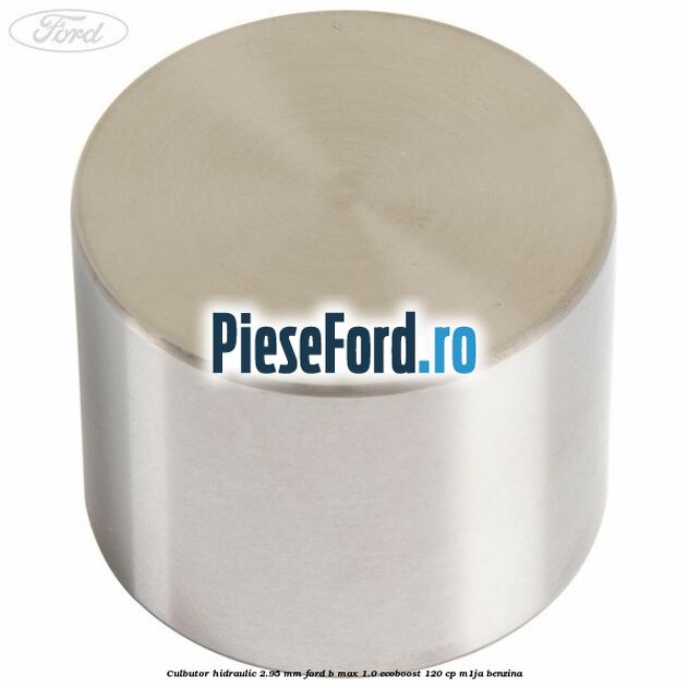 Culbutor hidraulic 2.95 mm Ford B-Max 1.0 EcoBoost 120 cp M1JA benzina
