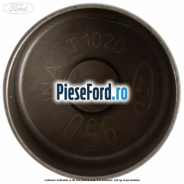 Culbutor hidraulic 2.95 mm Ford B-Max 1.0 EcoBoost 120 cp M1JA benzina