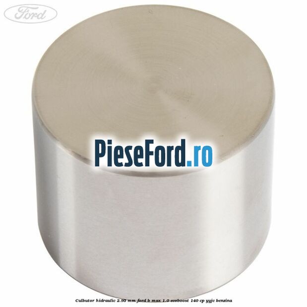 Culbutor hidraulic 2.95 mm Ford B-Max 1.0 EcoBoost 140 cp YYJC benzina