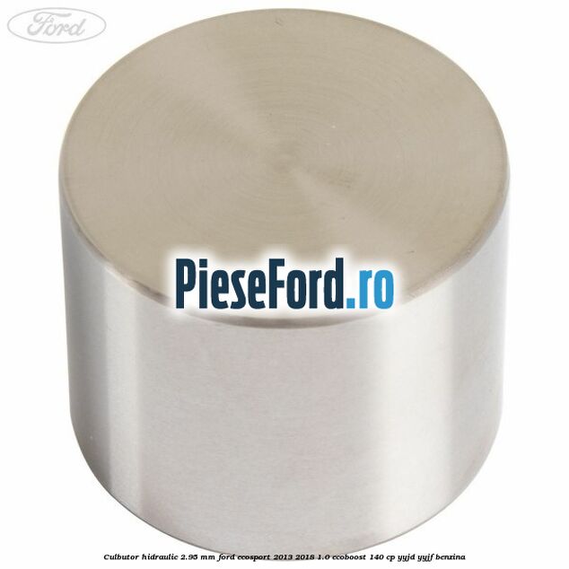 Culbutor hidraulic 2.95 mm Ford EcoSport 2013-2018 1.0 EcoBoost 140 cp YYJD, YYJF benzina