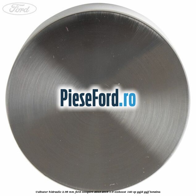 Culbutor hidraulic 2.95 mm Ford EcoSport 2013-2018 1.0 EcoBoost 140 cp YYJD, YYJF benzina
