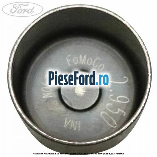 Culbutor hidraulic 2.95 mm Ford Fiesta 2005-2008 1.6 16V 100 cp FYJA, FYJB benzina