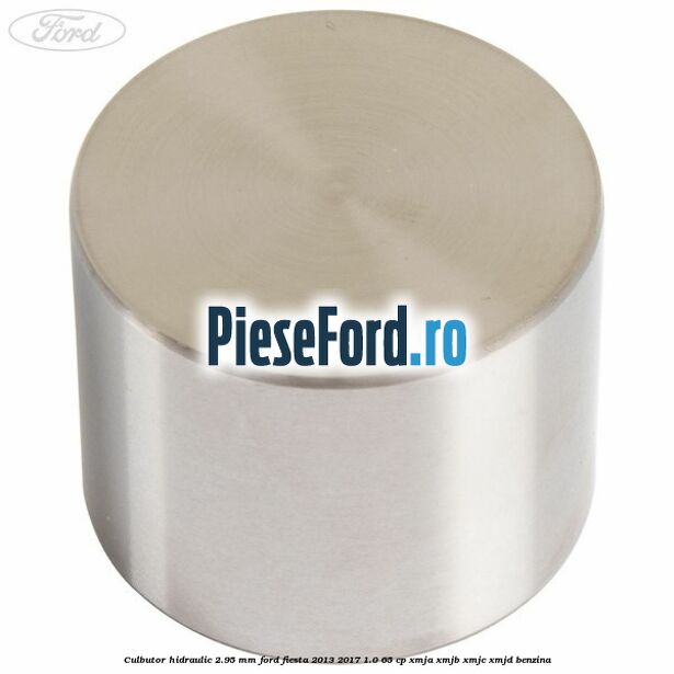 Culbutor hidraulic 2.95 mm Ford Fiesta 2013-2017 1.0 65 cp XMJA, XMJB, XMJC, XMJD benzina