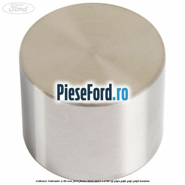 Culbutor hidraulic 2.95 mm Ford Fiesta 2013-2017 1.0 80 cp P4JA, P4JB, P4JC, P4JD benzina