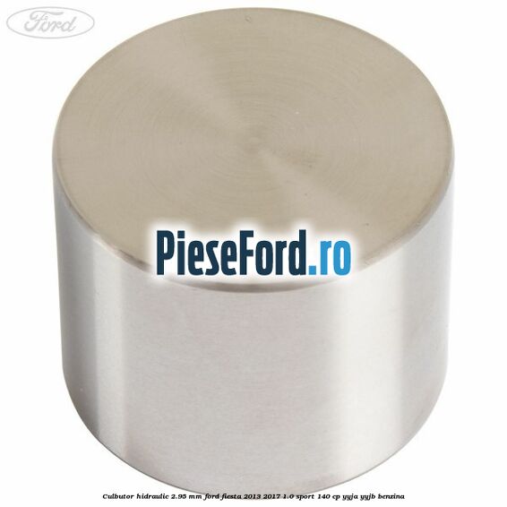 Culbutor hidraulic 2.95 mm Ford Fiesta 2013-2017 1.0 Sport 140 cp YYJA, YYJB benzina