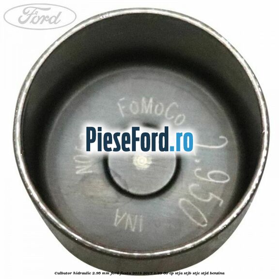 Culbutor hidraulic 2.95 mm Ford Fiesta 2013-2017 1.25 60 cp STJA, STJB, STJC, STJD benzina