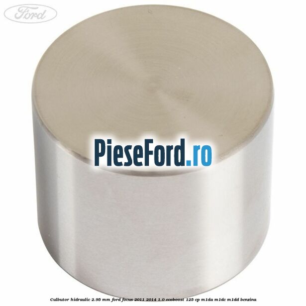 Culbutor hidraulic 2.95 mm Ford Focus 2011-2014 1.0 EcoBoost 125 cp M1DA, M1DC, M1DD benzina