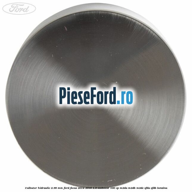 Culbutor hidraulic 2.95 mm Ford Focus 2014-2018 1.0 EcoBoost 100 cp M2DA, M2DB, M2DC, SFDA, SFDB benzina