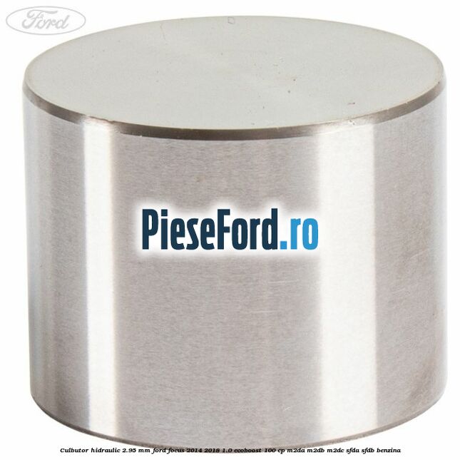 Culbutor hidraulic 2.95 mm Ford Focus 2014-2018 1.0 EcoBoost 100 cp M2DA, M2DB, M2DC, SFDA, SFDB benzina