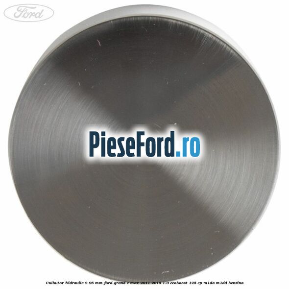 Culbutor hidraulic 2.95 mm Ford Grand C-Max 2011-2015 1.0 EcoBoost 125 cp M1DA, M1DD benzina