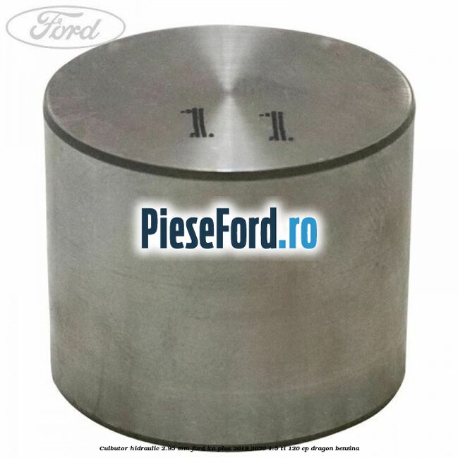 Culbutor hidraulic 2.95 mm Ford Ka plus 2019-2020 1.5 Ti 120 cp dragon benzina