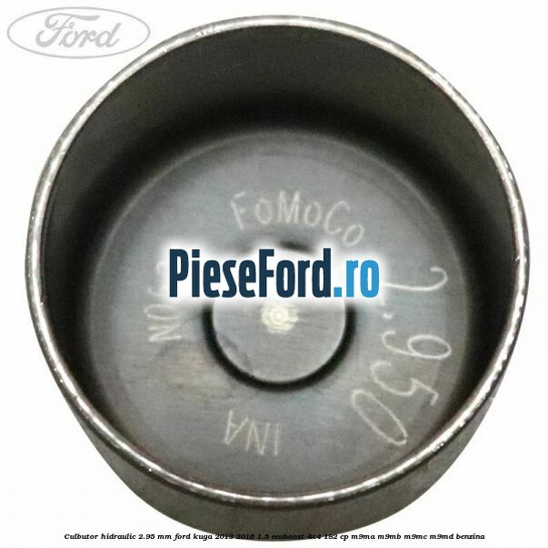 Culbutor hidraulic 2.95 mm Ford Kuga 2013-2016 1.5 EcoBoost 4x4 182 cp M9MA, M9MB, M9MC, M9MD benzina