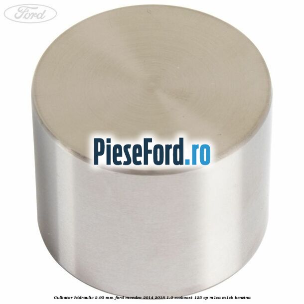 Culbutor hidraulic 2.95 mm Ford Mondeo 2014-2018 1.0 EcoBoost 125 cp M1CA, M1CB benzina