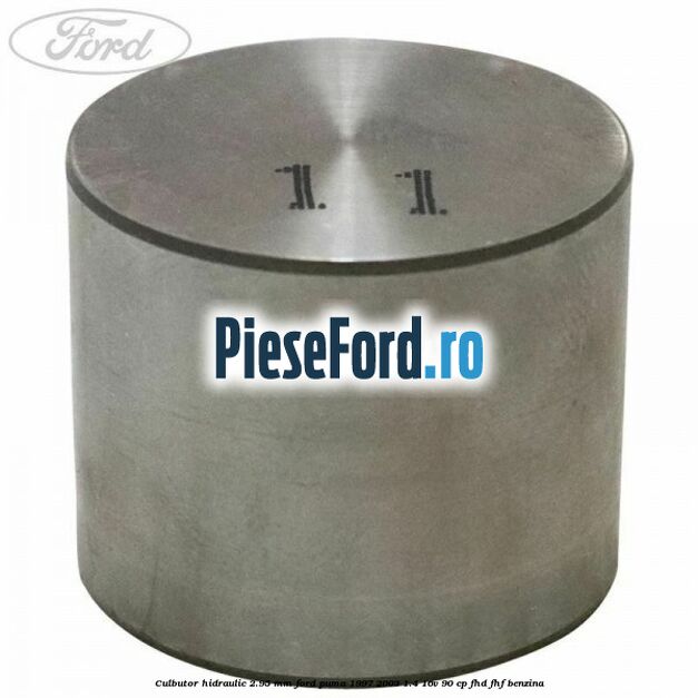 Culbutor hidraulic 2.95 mm Ford Puma 1997-2003 1.4 16V 90 cp FHD, FHF benzina