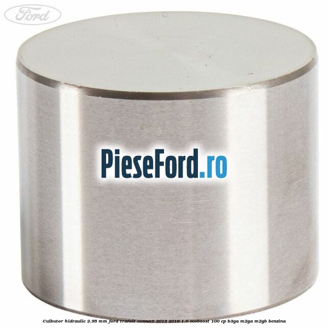 Culbutor hidraulic 2.95 mm Ford Transit Connect 2013-2018 1.0 EcoBoost 100 cp B3GA, M2GA, M2GB benzina