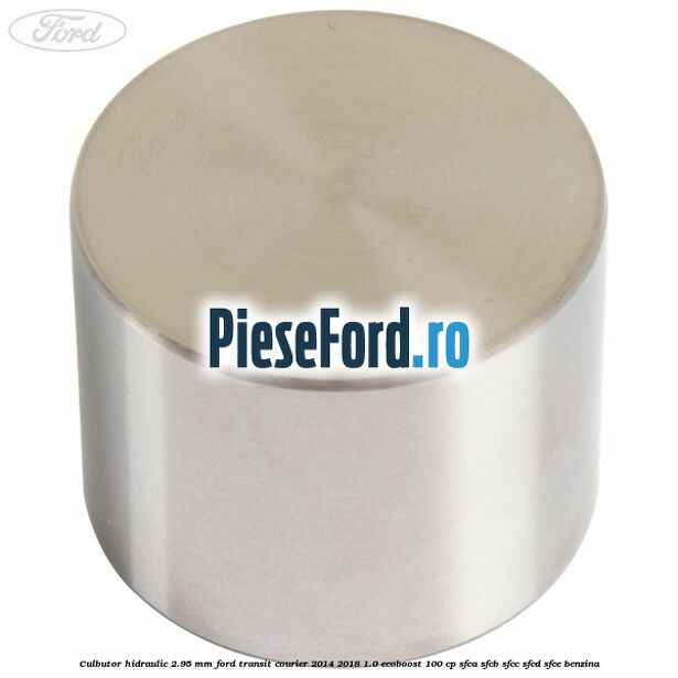 Culbutor hidraulic 2.95 mm Ford Transit Courier 2014-2018 1.0 EcoBoost 100 cp SFCA, SFCB, SFCC, SFCD, SFCE benzina