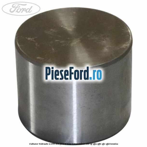 Culbutor hidraulic 2.975 mm Ford B-Max 1.0 EcoBoost 100 cp SFJA, SFJB, SFJC, SFJD benzina