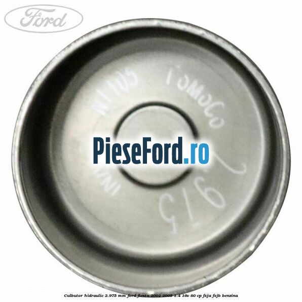 Culbutor hidraulic 2.975 mm Ford Fiesta 2002-2005 1.4 16V 80 cp FXJA, FXJB benzina