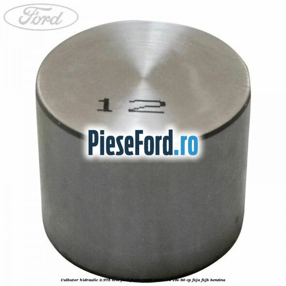 Culbutor hidraulic 2.975 mm Ford Fiesta 2005-2008 1.4 16V 80 cp FXJA, FXJB benzina
