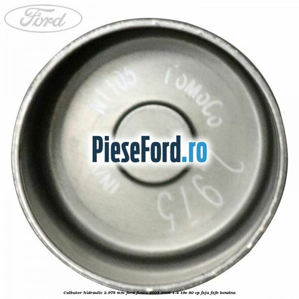 Culbutor hidraulic 2.975 mm Ford Fiesta 2005-2008 1.4 16V 80 cp Culbutor hidraulic 2.975 mm Ford Fiesta 2005-2008 1.4 16V 80 cp FXJA, FXJB benzina