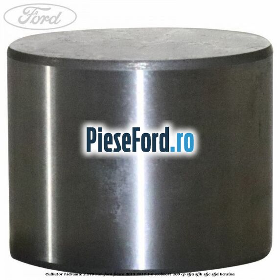 Culbutor hidraulic 2.975 mm Ford Fiesta 2013-2017 1.0 EcoBoost 100 cp Culbutor hidraulic 2.975 mm Ford Fiesta 2013-2017 1.0 EcoBoost 100 cp SFJA, SFJB, SFJC, SFJD benzina