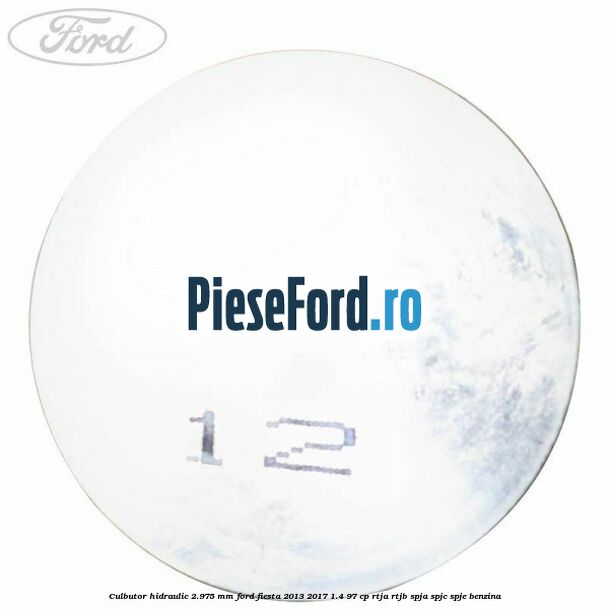Culbutor hidraulic 2.975 mm Ford Fiesta 2013-2017 1.4 97 cp RTJA, RTJB, SPJA, SPJC, SPJE benzina