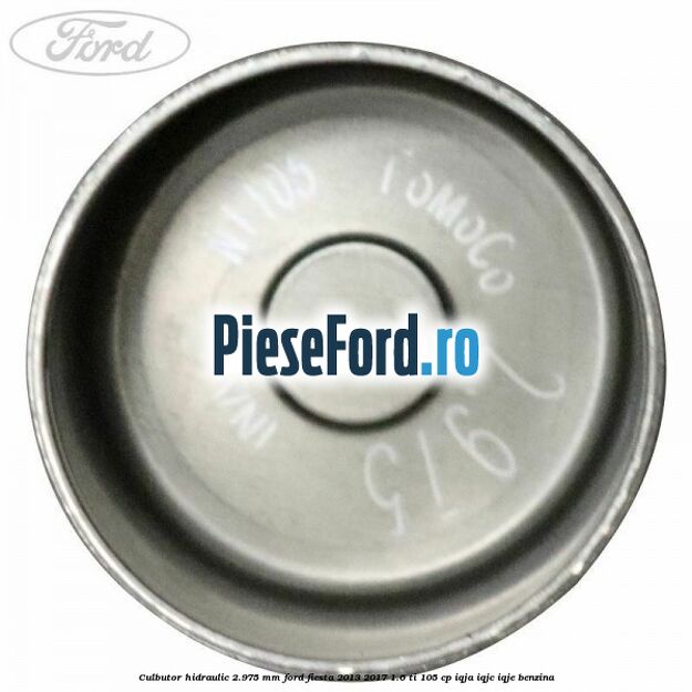 Culbutor hidraulic 2.975 mm Ford Fiesta 2013-2017 1.6 Ti 105 cp IQJA, IQJC, IQJE benzina