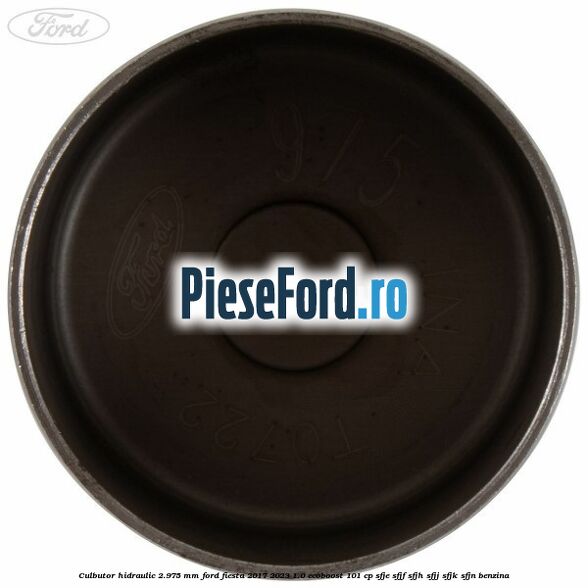 Culbutor hidraulic 2.975 mm Ford Fiesta 2017-2023 1.0 EcoBoost 101 cp SFJE, SFJF, SFJH, SFJJ, SFJK, SFJN benzina