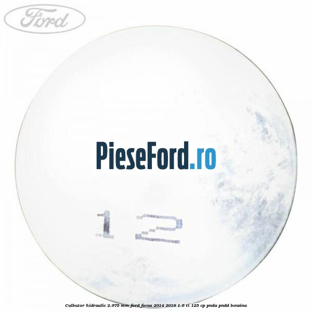 Culbutor hidraulic 2.975 mm Ford Focus 2014-2018 1.6 Ti 125 cp PNDA, PNDD benzina