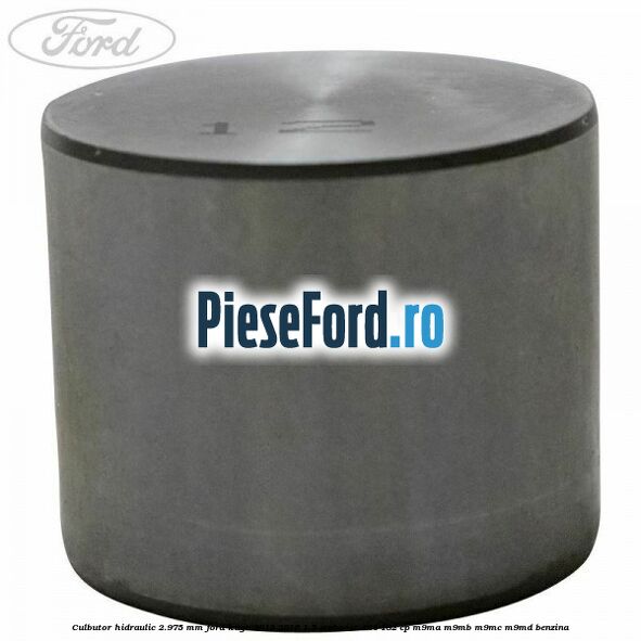 Culbutor hidraulic 2.975 mm Ford Kuga 2013-2016 1.5 EcoBoost 4x4 182 cp M9MA, M9MB, M9MC, M9MD benzina