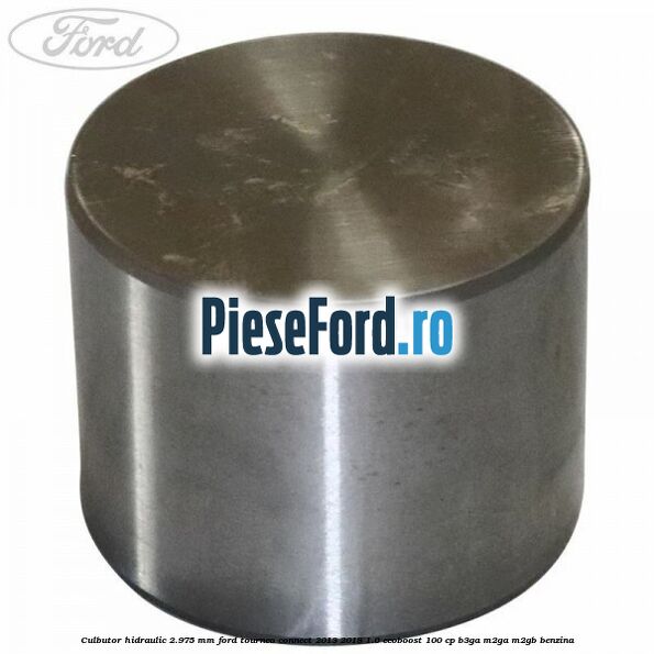 Culbutor hidraulic 2.975 mm Ford Tourneo Connect 2013-2018 1.0 EcoBoost 100 cp Culbutor hidraulic 2.975 mm Ford Tourneo Connect 2013-2018 1.0 EcoBoost 100 cp B3GA, M2GA, M2GB benzina