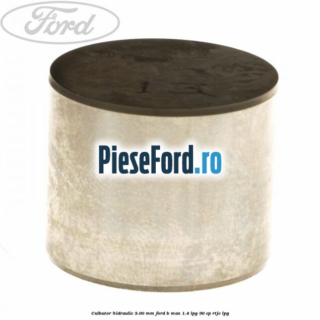 Culbutor hidraulic 3.00 mm Ford B-Max 1.4 LPG 90 cp RTJC LPG