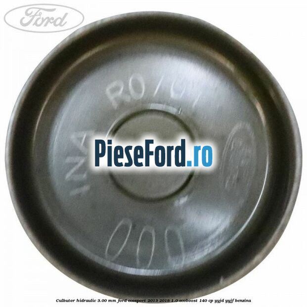 Culbutor hidraulic 3.00 mm Ford EcoSport 2013-2018 1.0 EcoBoost 140 cp YYJD, YYJF benzina