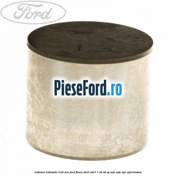 Culbutor hidraulic 3.00 mm Ford Fiesta 2013-2017 1.25 60 cp STJA, STJB, STJC, STJD benzina