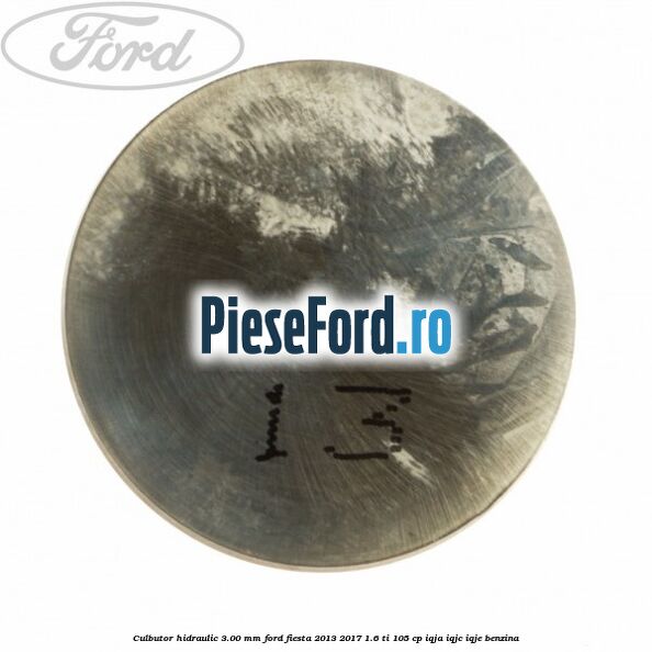 Culbutor hidraulic 3.00 mm Ford Fiesta 2013-2017 1.6 Ti 105 cp IQJA, IQJC, IQJE benzina